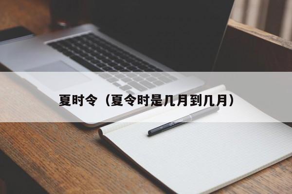 夏时令（夏令时是几月到几月）