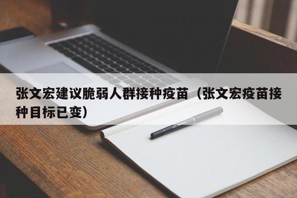 张文宏建议脆弱人群接种疫苗（张文宏疫苗接种目标已变）