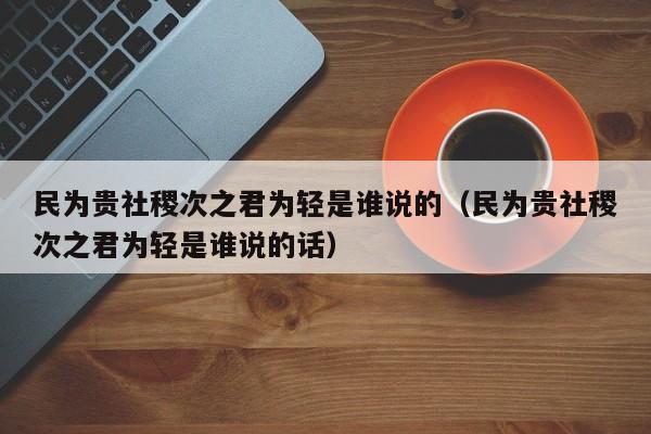 民为贵社稷次之君为轻是谁说的（民为贵社稷次之君为轻是谁说的话）