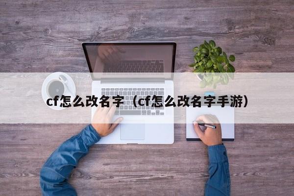 cf怎么改名字（cf怎么改名字手游）