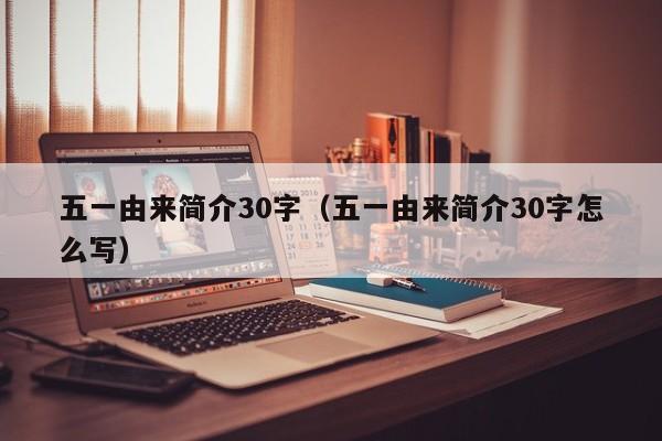 五一由来简介30字（五一由来简介30字怎么写）