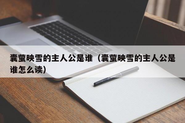 囊萤映雪的主人公是谁（囊萤映雪的主人公是谁怎么读）