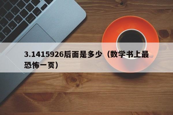 3.1415926后面是多少（数学书上最恐怖一页）