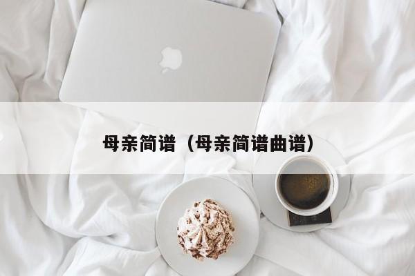 母亲简谱（母亲简谱曲谱）