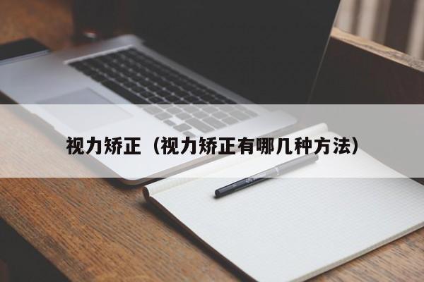 视力矫正（视力矫正有哪几种方法）
