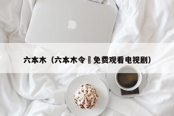 六本木（六本木令嬢免费观看电视剧）
