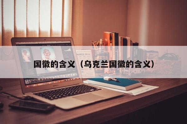 国徽的含义（乌克兰国徽的含义）