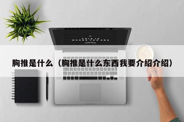 胸推是什么（胸推是什么东西我要介绍介绍）