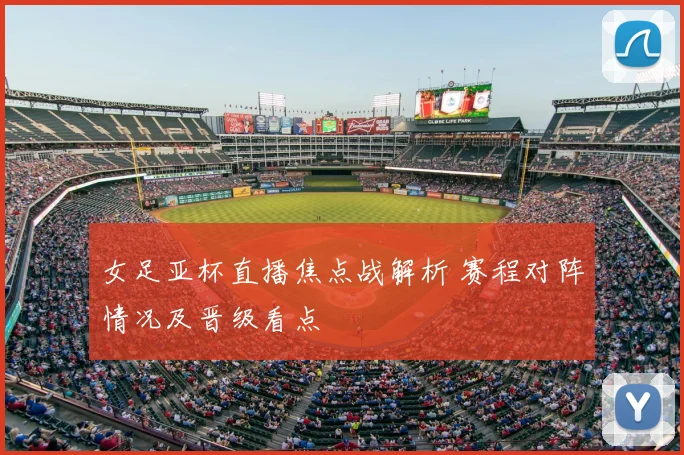 女足亚杯直播焦点战解析 赛程对阵情况及晋级看点