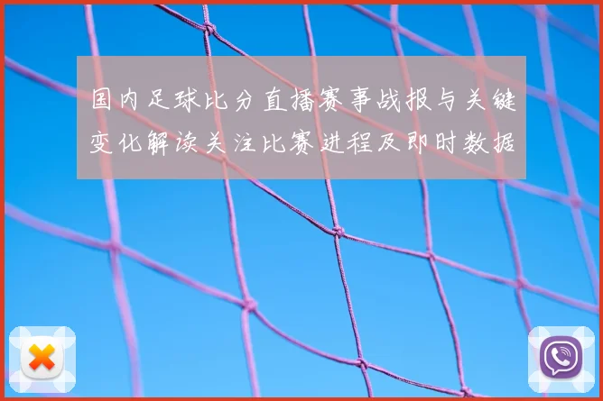国内足球比分直播赛事战报与关键变化解读关注比赛进程及即时数据更新