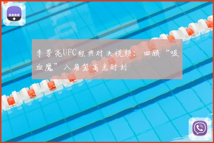 李景亮UFC经典对决视频：回顾“吸血魔”八角笼高光时刻