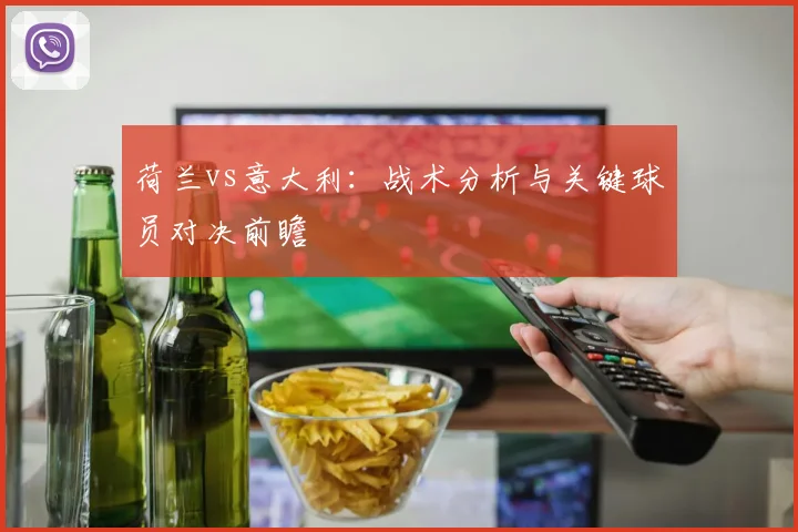 荷兰vs意大利：战术分析与关键球员对决前瞻