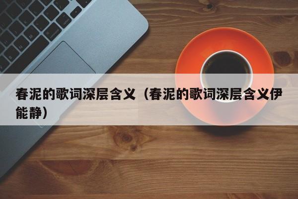 春泥的歌词深层含义（春泥的歌词深层含义伊能静）
