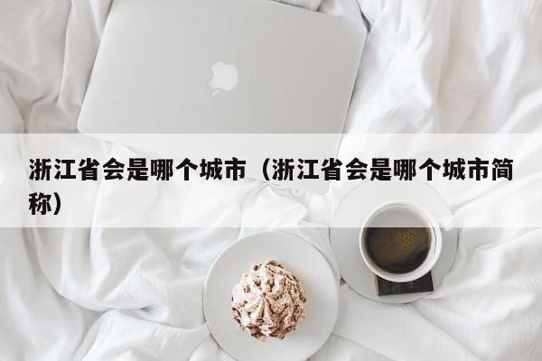 浙江省会是哪个城市（浙江省会是哪个城市简称）