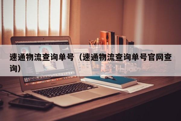 速通物流查询单号（速通物流查询单号官网查询）