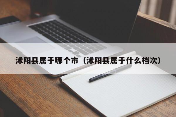 沭阳县属于哪个市（沭阳县属于什么档次）