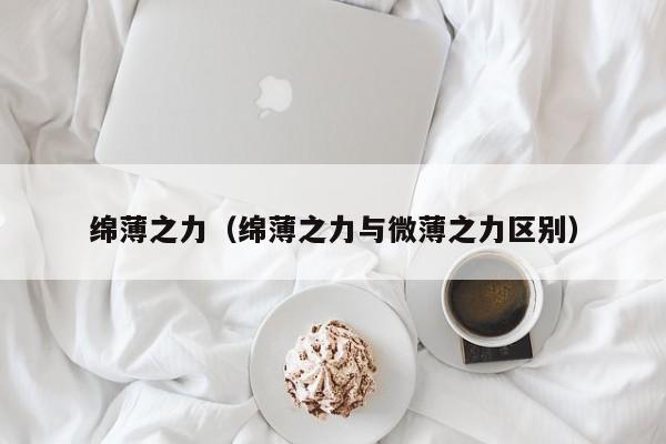 绵薄之力（绵薄之力与微薄之力区别）