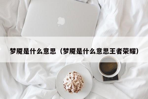 梦魇是什么意思（梦魇是什么意思王者荣耀）