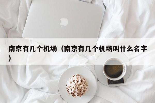 南京有几个机场（南京有几个机场叫什么名字）