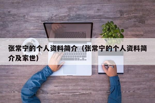 张常宁的个人资料简介（张常宁的个人资料简介及家世）