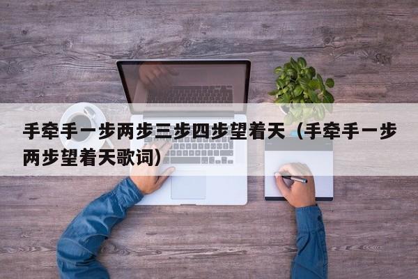 手牵手一步两步三步四步望着天（手牵手一步两步望着天歌词）