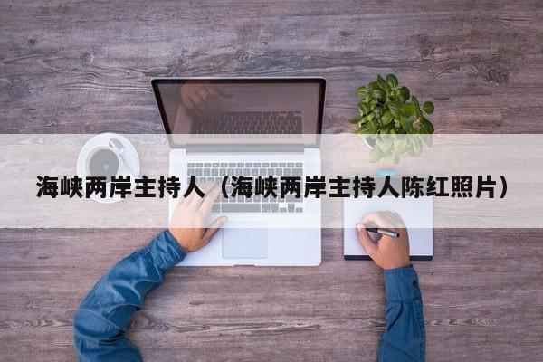 海峡两岸主持人（海峡两岸主持人陈红照片）