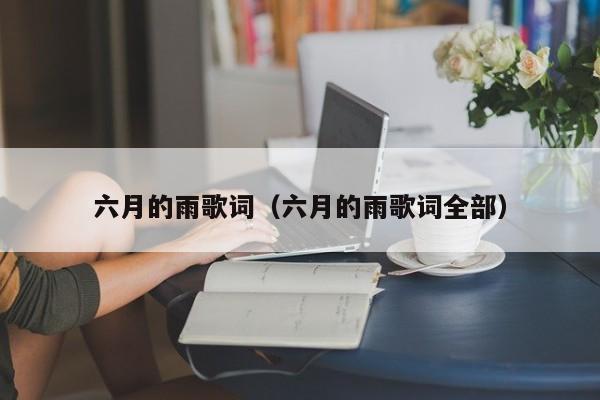 六月的雨歌词（六月的雨歌词全部）