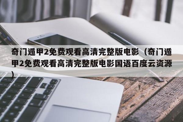 奇门遁甲2免费观看高清完整版电影（奇门遁甲2免费观看高清完整版电影国语百度云资源）