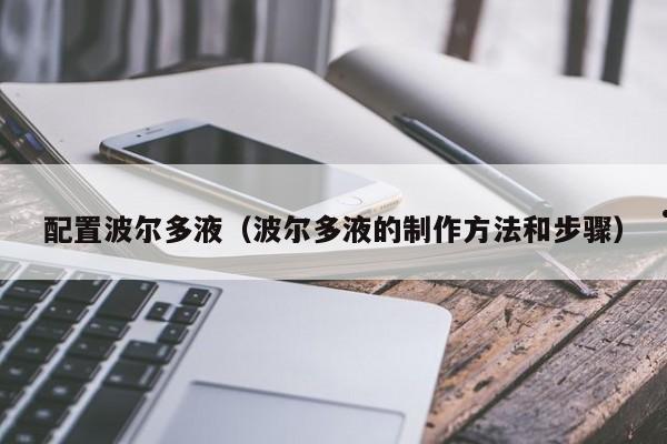 配置波尔多液（波尔多液的制作方法和步骤）
