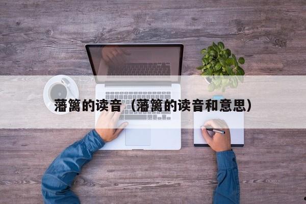 藩篱的读音（藩篱的读音和意思）