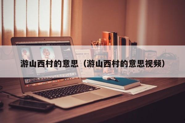 游山西村的意思（游山西村的意思视频）