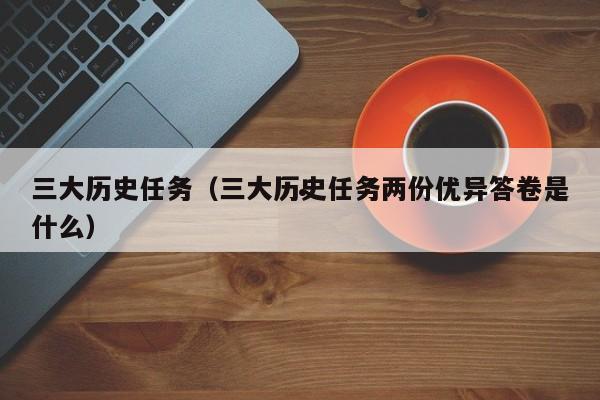 三大历史任务（三大历史任务两份优异答卷是什么）
