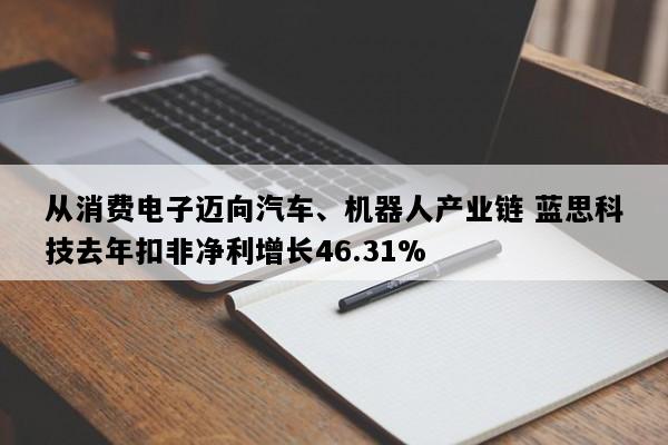 从消费电子迈向汽车、机器人产业链 蓝思科技去年扣非净利增长46.31%