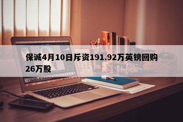 保诚4月10日斥资191.92万英镑回购26万股