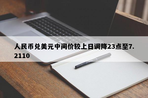 人民币兑美元中间价较上日调降23点至7.2110