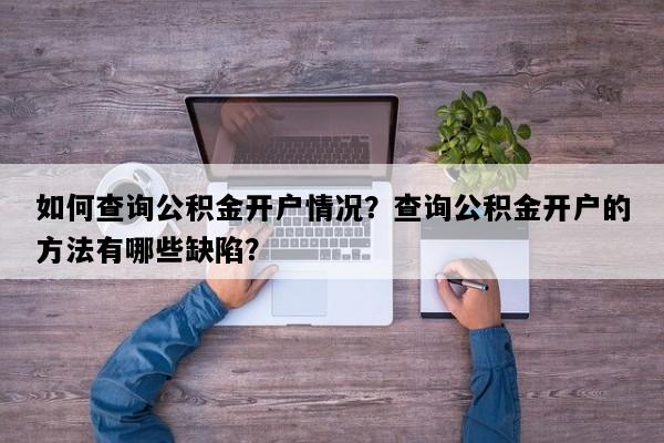 如何查询公积金开户情况？查询公积金开户的方法有哪些缺陷？