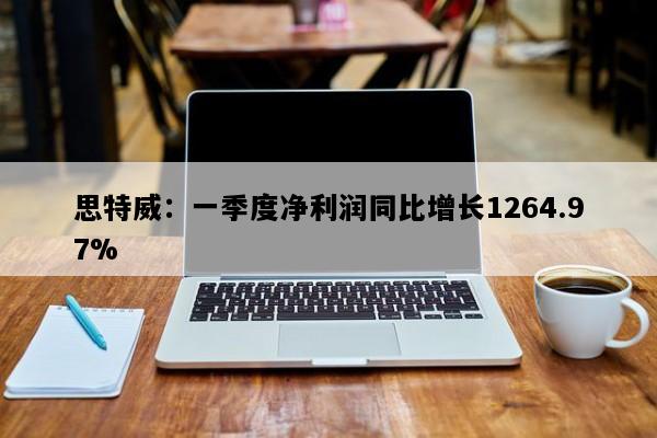 思特威：一季度净利润同比增长1264.97%