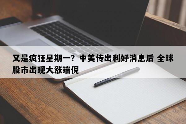 又是疯狂星期一？中美传出利好消息后 全球股市出现大涨端倪
