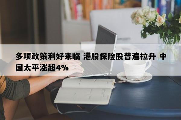 多项政策利好来临 港股保险股普遍拉升 中国太平涨超4%
