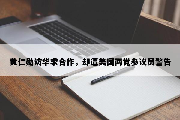 黄仁勋访华求合作，却遭美国两党参议员警告