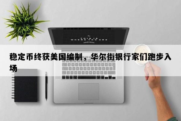 稳定币终获美国编制，华尔街银行家们跑步入场