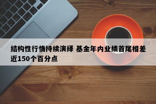 结构性行情持续演绎 基金年内业绩首尾相差近150个百分点