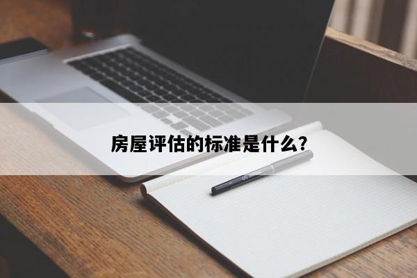 房屋评估的标准是什么？